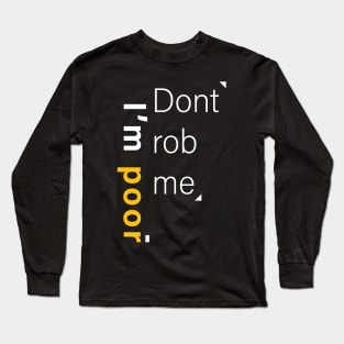 Don't rob me I'm poor Long Sleeve T-Shirt